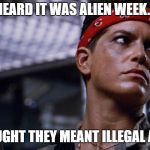 Vasquez  | HEARD IT WAS ALIEN WEEK... ...THOUGHT THEY MEANT ILLEGAL ALIENS | image tagged in aliens vasquez,alien week,aliens,illegal aliens,true story | made w/ Imgflip meme maker