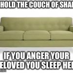 couch | BEHOLD THE COUCH OF SHAME; IF YOU ANGER YOUR BELOVED YOU SLEEP HERE | image tagged in couch | made w/ Imgflip meme maker