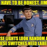 What should a science station look like anyway? Aliens Week, an Aliens and clinkster event. 6/12 - 6/19 | I HAVE TO BE HONEST, JIM. THESE LIGHTS LOOK RANDOM AND THESE SWITCHES NEED LABELS. | image tagged in spock,memes,wtf | made w/ Imgflip meme maker