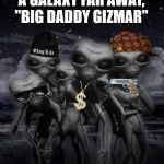Aliens week, 6/12 - 6/19 .. New rap group from the planet Kronus | NEW RAP GROUP FROM A GALAXY FAR AWAY, "BIG DADDY GIZMAR" | image tagged in aliens week,scumbag,alien,alien week aliens memes | made w/ Imgflip meme maker