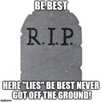 Tombstone | BE BEST; HERE "LIES" BE BEST
NEVER GOT OFF THE GROUND! | image tagged in tombstone | made w/ Imgflip meme maker