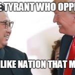 Kim & Trump | AMERICANS: Y U LIKE TYRANT WHO OPPRESSES HIS PEOPLE? NORTH KOREANS: Y U LIKE NATION THAT MURDERS ITS BABIES? | image tagged in kim  trump | made w/ Imgflip meme maker