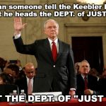 Just Us | clh; Can someone tell the Keebler Elf that he heads the DEPT. of JUSTICE; NOT THE DEPT. OF "JUST US" | image tagged in jeff sessions justice keebler elf | made w/ Imgflip meme maker