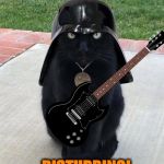 Classic Rock Ain't Classic Without the Led, Baby!! | YOU DON'T KNOW HOW TO PLAY ANY ZEPPELIN TUNES? ...DISTURBING! | image tagged in vadar kitty | made w/ Imgflip meme maker
