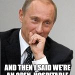 FIFA World Cup 2018 Opening Ceremony Speech | AND THEN I SAID WE'RE AN OPEN, HOSPITABLE, AND FRIENDLY COUNTRY | image tagged in putin laugh,fifa,world cup | made w/ Imgflip meme maker
