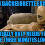 Alien week. Alien and clinkster event. | EACH BACHELORETTE EPISODE; REALLY ONLY NEEDS TO BE THREE MINUTES LONG | image tagged in alien on sofa,alien week | made w/ Imgflip meme maker