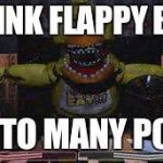 fnaf | I THINK FLAPPY BIRD; HIT TO MANY POLES | image tagged in fnaf | made w/ Imgflip meme maker