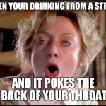 Gagging  | WHEN YOUR DRINKING FROM A STRAW; AND IT POKES THE BACK OF YOUR THROAT | image tagged in gagging | made w/ Imgflip meme maker