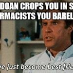 Step Brothers | WHEN DOAN CROPS YOU IN SELFIES WITH PHARMACISTS YOU BARELY KNOW..... | image tagged in step brothers | made w/ Imgflip meme maker
