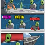 Human Food (Aliens week, an Aliens and clinkster event. 6/12 - 6/19) | WHAT'S THE BEST HUMAN FOOD THAT YOU'VE FOUND? PASTA; PIZZA; HUMANS | image tagged in aliens,memes,boardroom meeting suggestion,aliens week | made w/ Imgflip meme maker