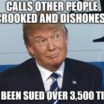 Donald Trump smirk | CALLS OTHER PEOPLE CROOKED AND DISHONEST; HAS BEEN SUED OVER 3,500 TIMES | image tagged in donald trump smirk | made w/ Imgflip meme maker