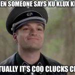 #CCC | WHEN SOMEONE SAYS KU KLUX KLAN; ACTUALLY IT’S COO CLUCKS CLAN | image tagged in grammar nazi,memes,ku klux klan,kkk | made w/ Imgflip meme maker