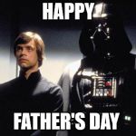 Happy Father's Day Darth | HAPPY; FATHER'S DAY | image tagged in happy father's day,star wars,darth vader,luke skywalker,fathers day,social more media | made w/ Imgflip meme maker