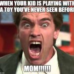 When Your Kids Is Plaing With a Toy You've Never Seen Before  | WHEN YOUR KID IS PLAYING WITH A TOY YOU'VE NEVER SEEN BEFORE; MOM!!!!!! | image tagged in arnold yelling,mom life,mom,mommy,mom quotes,funny mom memes | made w/ Imgflip meme maker