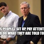 Ryan and McConnell | "HIS PEOPLE"  SIT UP, PAY ATTENTION AND DO WHAT THEY ARE TOLD TO DO. | image tagged in ryan and mcconnell | made w/ Imgflip meme maker