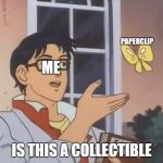 is this a pidgeon | ME; PAPERCLIP; IS THIS A COLLECTIBLE | image tagged in is this a pidgeon | made w/ Imgflip meme maker