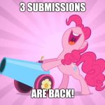 YAY! | 3 SUBMISSIONS; ARE BACK! | image tagged in pinkie pie's party cannon,memes,submissions,xanderbrony | made w/ Imgflip meme maker