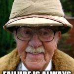 Pith Helmet guy | REMEMBER MEN; FAILURE IS ALWAYS AN OPTION | image tagged in pith helmet guy | made w/ Imgflip meme maker