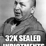 CURLEY | NYUK NYUK NYUK; 32K SEALED INDICTMENTS | image tagged in memes,curley | made w/ Imgflip meme maker