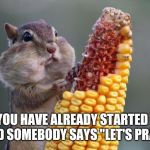 Derp Chipmunk | WHEN YOU HAVE ALREADY STARTED EATING AND SOMEBODY SAYS "LET'S PRAY." | image tagged in derp chipmunk | made w/ Imgflip meme maker