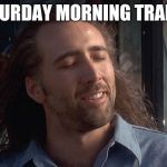 Feels good man | SATURDAY MORNING TRAFFIC | image tagged in nicholas cage,satisfied | made w/ Imgflip meme maker