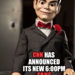 Slappy the dummy | CNN HAS ANNOUNCED ITS NEW 6:00PM FAKE NEWS ANCHOR; CNN; FAKE | image tagged in slappy the dummy | made w/ Imgflip meme maker