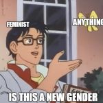 Is this a bird? | ANYTHING; FEMINIST; IS THIS A NEW GENDER | image tagged in is this a bird,ssby,funny | made w/ Imgflip meme maker