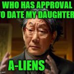 No thank you, Dad. | WHO HAS APPROVAL TO DATE MY DAUGHTER? A-LIENS | image tagged in high expectations alien asian father,memes,aliens week,dating | made w/ Imgflip meme maker