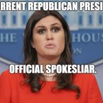 Sarah Sanders lost | THE CURRENT REPUBLICAN PRESIDENT'S; OFFICIAL SPOKESLIAR. | image tagged in sarah sanders lost | made w/ Imgflip meme maker