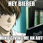 Death Note | HEY BIEBER; DO YOU MIND GIVING ME AN AUTOGRAPH | image tagged in death note | made w/ Imgflip meme maker