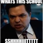 you stupid shit | WHATS THIS SCHOOL; SSHHHHIIITTTTT | image tagged in you stupid shit | made w/ Imgflip meme maker