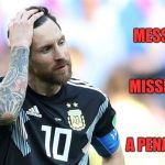 Lionel messi, world cup, Argentina  | MESSI; MISSI; A PENALTI | image tagged in lionel messi world cup argentina  | made w/ Imgflip meme maker