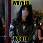 Wayes World Alice Cooper | WAYNES; WORLD | image tagged in wayes world alice cooper | made w/ Imgflip meme maker