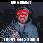 FlashX VG Dying Thanos | MR NIVMETT; I DON'T FEEL SO GOOD | image tagged in flashx vg dying thanos | made w/ Imgflip meme maker