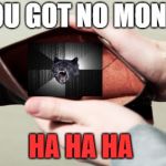 Insanity Wolf got your money | YOU GOT NO MONEY; HA HA HA | image tagged in empty wallet,insanity wolf,funny | made w/ Imgflip meme maker