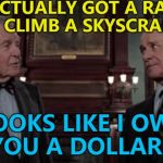 A bit late - but when inspiration strikes... :) | YOU ACTUALLY GOT A RACOON TO CLIMB A SKYSCRAPER; LOOKS LIKE I OWE YOU A DOLLAR... | image tagged in trading places,memes,racoon,animals,films | made w/ Imgflip meme maker