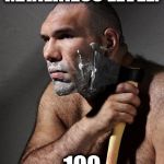 Shave | MANLINESS LEVEL:; 100 | image tagged in shave | made w/ Imgflip meme maker