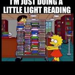 Lisa Books | I’M JUST DOING A LITTLE LIGHT READING | image tagged in lisa books | made w/ Imgflip meme maker