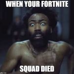 This Is America | WHEN YOUR FORTNITE; SQUAD DIED | image tagged in this is america | made w/ Imgflip meme maker