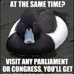 hi res angry advice mallard | CHOKING AND FREEZING AT THE SAME TIME? VISIT ANY PARLIAMENT OR CONGRESS, YOU'LL GET ALL THE HOT AIR YOU NEED | image tagged in hi res angry advice mallard | made w/ Imgflip meme maker