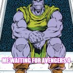 Thanos - Indinity War (Marvel Comics) | ME WAITING FOR AVENGERS 4 | image tagged in thanos - indinity war marvel comics | made w/ Imgflip meme maker
