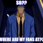 Question DC | SO?? WHERE ARE MY FANS AT?? | image tagged in question dc | made w/ Imgflip meme maker