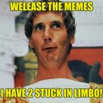 Monty Python Pilate | WELEASE THE MEMES; I HAVE 2 STUCK IN LIMBO! | image tagged in monty python pilate | made w/ Imgflip meme maker