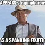 Spanking Fixation? | IT APPEARS strapmybareass; HAS A SPANKING FIXATION | image tagged in cool hand luke,meme,belt spanking | made w/ Imgflip meme maker