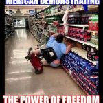 Murica Scooter | ‘MERICAN DEMONSTRATING; THE POWER OF FREEDOM | image tagged in murica scooter | made w/ Imgflip meme maker