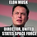 Elon Musk Wat | ELON MUSK; DIRECTOR, UNITED STATES SPACE FORCE | image tagged in elon musk wat | made w/ Imgflip meme maker