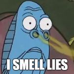 i smell lies | I SMELL LIES | image tagged in smell | made w/ Imgflip meme maker