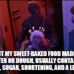 "I Want My --" | "I WANT MY SWEET BAKED FOOD MADE FROM BATTER OR DOUGH, USUALLY CONTAINING FLOUR, SUGAR, SHORTENING, AND A LEAVEN!" | image tagged in creepshow | made w/ Imgflip meme maker