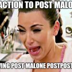 Kim K Crying | REACTION TO POST MALONE; LEAVING POST MALONE POSTPOSTING | image tagged in kim k crying | made w/ Imgflip meme maker