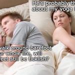 couple thinking bed | He's probably thinking about my yoga teacher; If you walk around barefoot your whole life, will your feet still be ticklish? | image tagged in couple thinking bed,tickle,barefoot,yoga | made w/ Imgflip meme maker